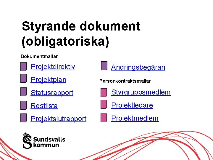 Styrande dokument (obligatoriska) Dokumentmallar Projektdirektiv Projektplan Ändringsbegäran Personkontraktsmallar Statusrapport Styrgruppsmedlem Restlista Projektledare Projektslutrapport Projektmedlem Styrande dokument (obligatoriska) Dokumentmallar Projektdirektiv Projektplan Ändringsbegäran Personkontraktsmallar Statusrapport Styrgruppsmedlem Restlista Projektledare Projektslutrapport Projektmedlem