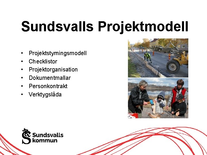 Sundsvalls Projektmodell • • • Projektstyrningsmodell Checklistor Projektorganisation Dokumentmallar Personkontrakt Verktygslåda Sundsvalls Projektmodell • • • Projektstyrningsmodell Checklistor Projektorganisation Dokumentmallar Personkontrakt Verktygslåda