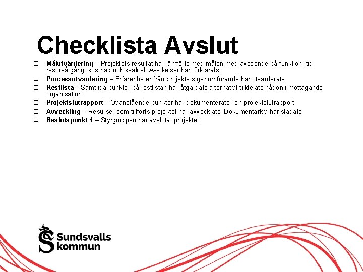 Checklista Avslut Målutvärdering – Projektets resultat har jämförts med målen med avseende på funktion, Checklista Avslut Målutvärdering – Projektets resultat har jämförts med målen med avseende på funktion,