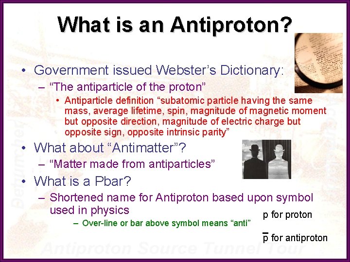 What is an Antiproton? • Government issued Webster’s Dictionary: – “The antiparticle of the