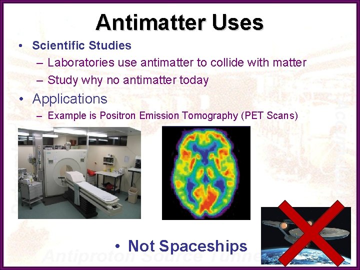 Antimatter Uses • Scientific Studies – Laboratories use antimatter to collide with matter –