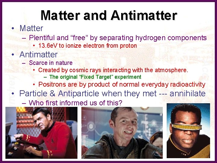 Matter and Antimatter • Matter – Plentiful and “free” by separating hydrogen components •