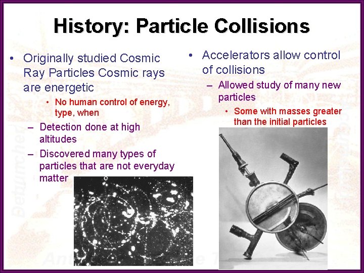 History: Particle Collisions • Originally studied Cosmic Ray Particles Cosmic rays are energetic •