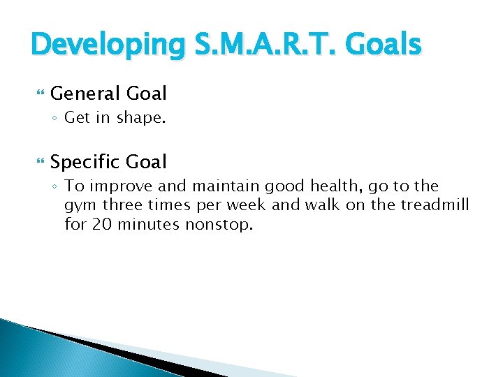 Developing S. M. A. R. T. Goals General Goal ◦ Get in shape. Specific