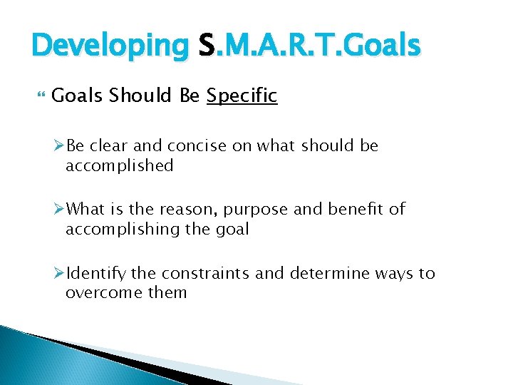 Developing S. M. A. R. T. Goals Should Be Specific ØBe clear and concise