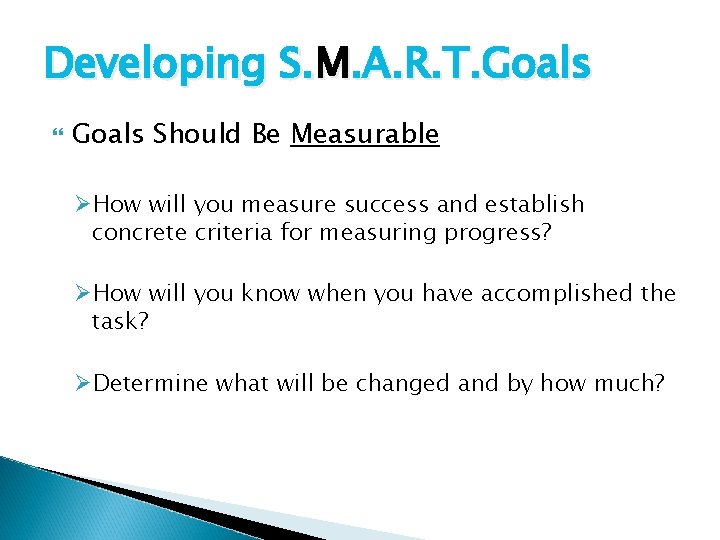 Developing S. M. A. R. T. Goals Should Be Measurable ØHow will you measure