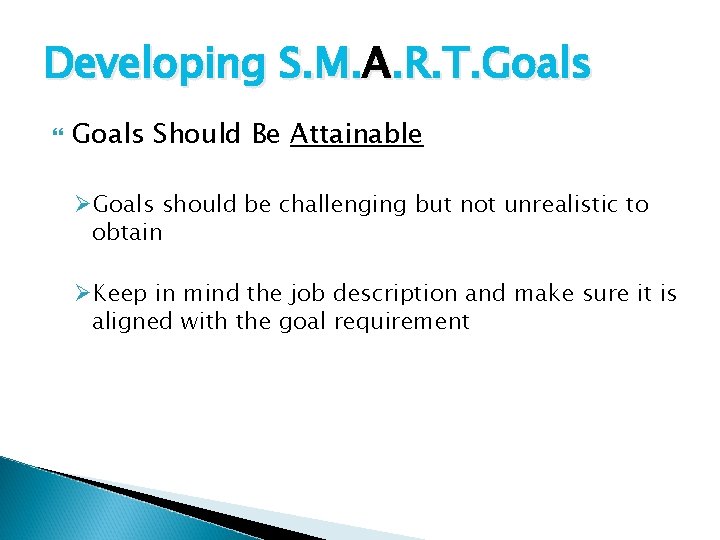 Developing S. M. A. R. T. Goals Should Be Attainable ØGoals should be challenging