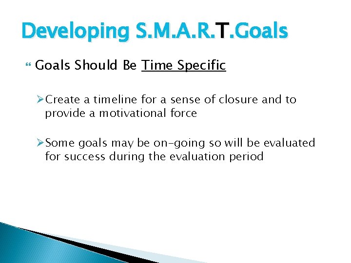 Developing S. M. A. R. T. Goals Should Be Time Specific ØCreate a timeline