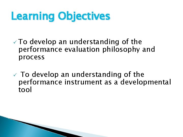 Learning Objectives ü To develop an understanding of the performance evaluation philosophy and process