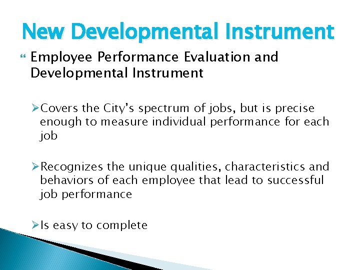New Developmental Instrument Employee Performance Evaluation and Developmental Instrument ØCovers the City’s spectrum of