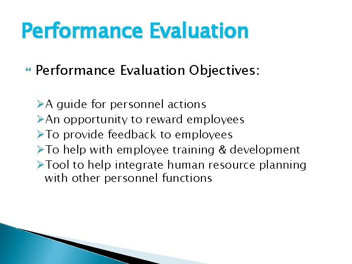 Performance Evaluation Objectives: ØA guide for personnel actions ØAn opportunity to reward employees ØTo