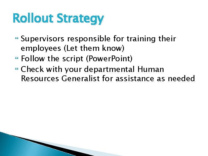 Rollout Strategy Supervisors responsible for training their employees (Let them know) Follow the script