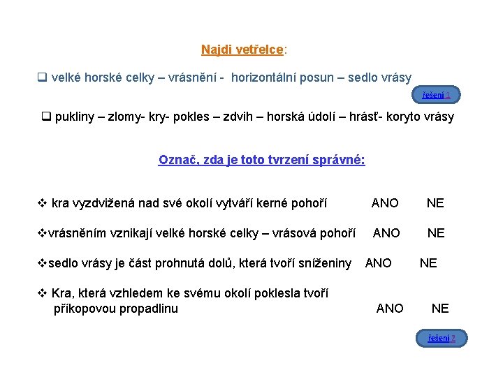 Najdi vetřelce: q velké horské celky – vrásnění - horizontální posun – sedlo vrásy