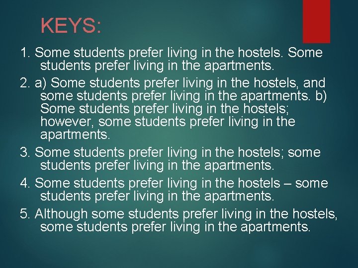 KEYS: 1. Some students prefer living in the hostels. Some students prefer living in