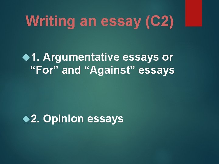 Writing an essay (C 2) 1. Argumentative essays or “For” and “Against” essays 2.