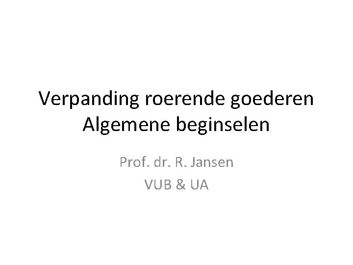 Verpanding roerende goederen Algemene beginselen Prof. dr. R. Jansen VUB & UA 
