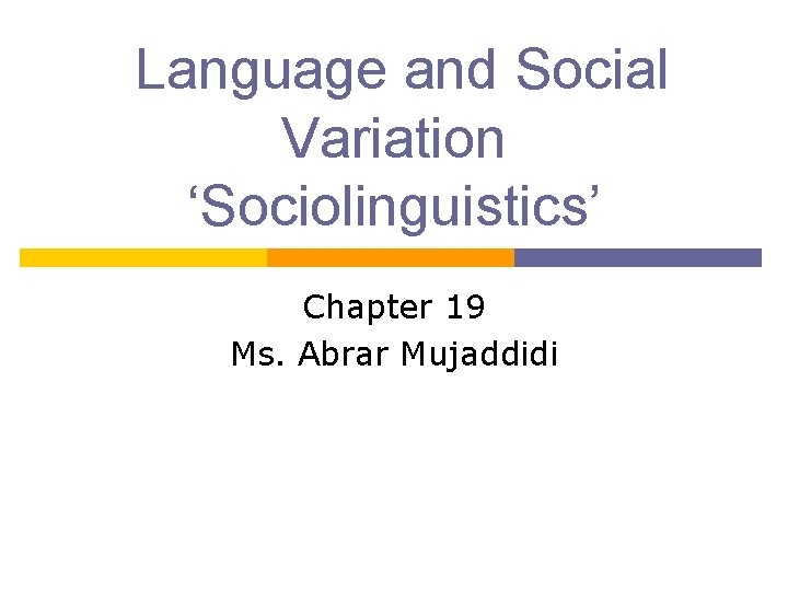 Language and Social Variation ‘Sociolinguistics’ Chapter 19 Ms. Abrar Mujaddidi 