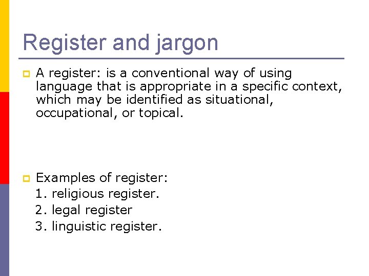 Register and jargon p A register: is a conventional way of using language that