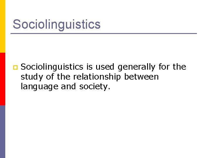 Sociolinguistics p Sociolinguistics is used generally for the study of the relationship between language