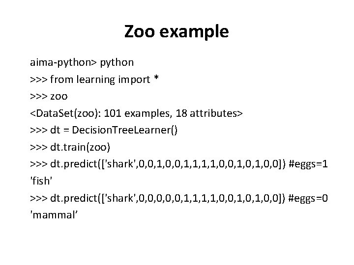 Zoo example aima-python> python >>> from learning import * >>> zoo <Data. Set(zoo): 101