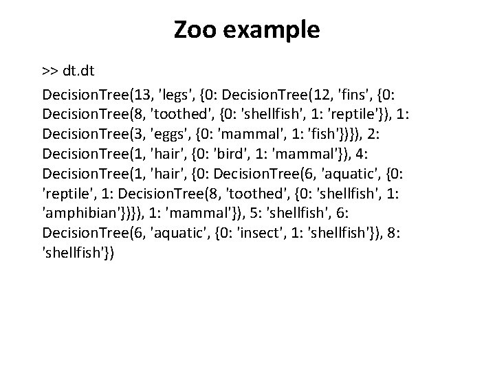 Zoo example >> dt. dt Decision. Tree(13, 'legs', {0: Decision. Tree(12, 'fins', {0: Decision.