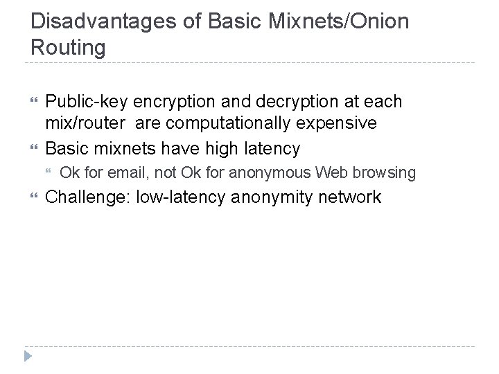 Disadvantages of Basic Mixnets/Onion Routing Public-key encryption and decryption at each mix/router are computationally