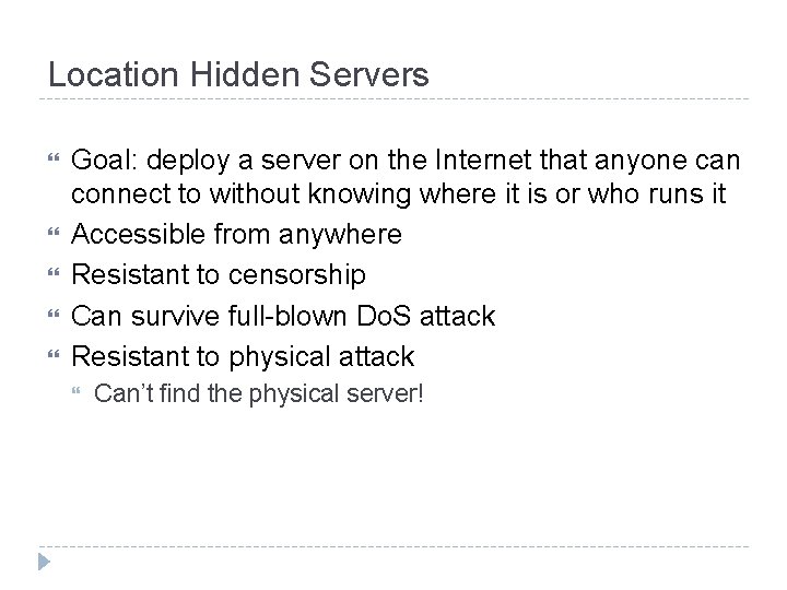 Location Hidden Servers Goal: deploy a server on the Internet that anyone can connect
