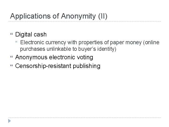 Applications of Anonymity (II) Digital cash Electronic currency with properties of paper money (online