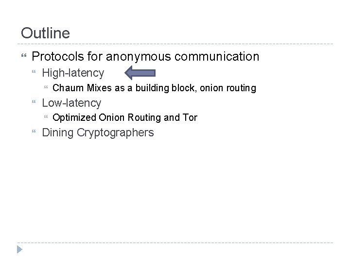 Outline Protocols for anonymous communication High-latency Low-latency Chaum Mixes as a building block, onion