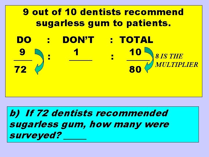 9 out of 10 dentists recommend sugarless gum to patients. DO 9 ____ 72