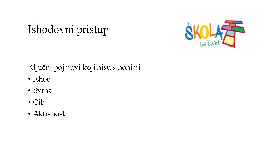 Ishodovni pristup Ključni pojmovi koji nisu sinonimi: • Ishod • Svrha • Cilj •