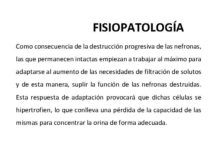 FISIOPATOLOGÍA Como consecuencia de la destrucción progresiva de las nefronas, las que permanecen intactas FISIOPATOLOGÍA Como consecuencia de la destrucción progresiva de las nefronas, las que permanecen intactas