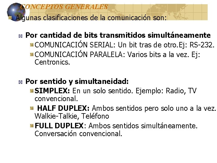 CONCEPTOS GENERALES Algunas clasificaciones de la comunicación son: Por cantidad de bits transmitidos simultáneamente CONCEPTOS GENERALES Algunas clasificaciones de la comunicación son: Por cantidad de bits transmitidos simultáneamente