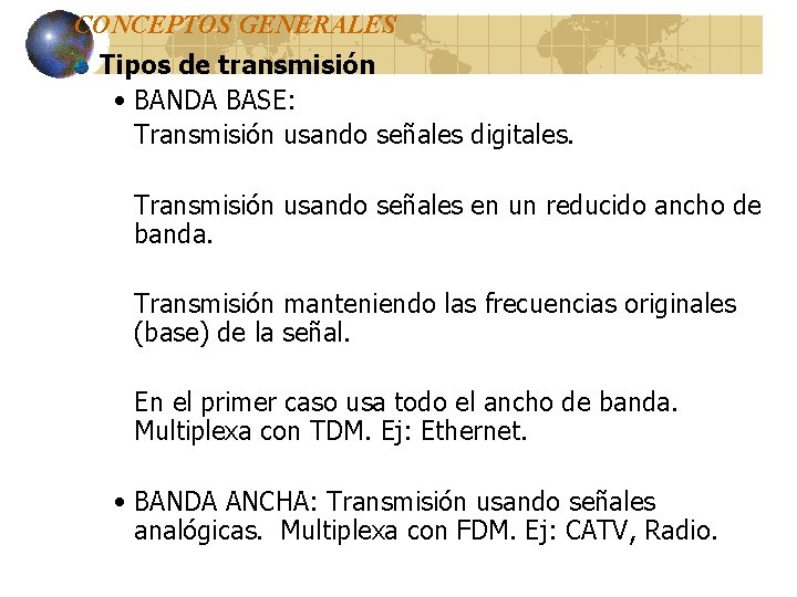 CONCEPTOS GENERALES Tipos de transmisión • BANDA BASE: Transmisión usando señales digitales. Transmisión usando CONCEPTOS GENERALES Tipos de transmisión • BANDA BASE: Transmisión usando señales digitales. Transmisión usando