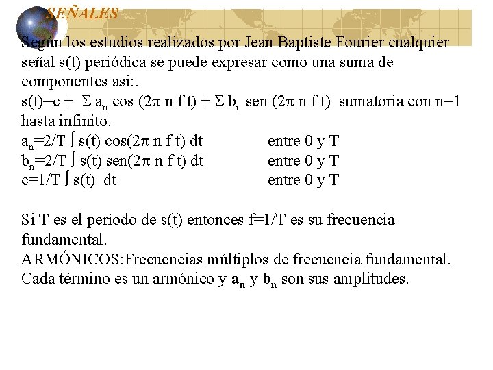 SEÑALES Según los estudios realizados por Jean Baptiste Fourier cualquier señal s(t) periódica se SEÑALES Según los estudios realizados por Jean Baptiste Fourier cualquier señal s(t) periódica se
