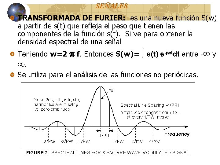 SEÑALES TRANSFORMADA DE FURIER: es una nueva función S(w) a partir de s(t) que SEÑALES TRANSFORMADA DE FURIER: es una nueva función S(w) a partir de s(t) que