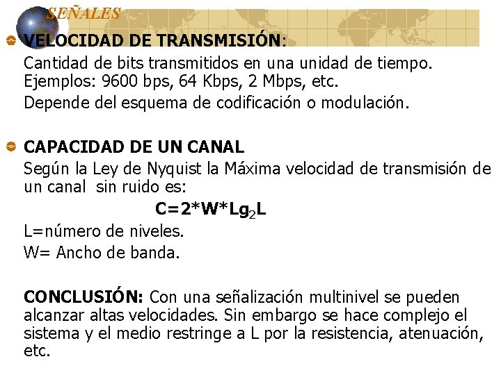 SEÑALES VELOCIDAD DE TRANSMISIÓN: Cantidad de bits transmitidos en una unidad de tiempo. Ejemplos: SEÑALES VELOCIDAD DE TRANSMISIÓN: Cantidad de bits transmitidos en una unidad de tiempo. Ejemplos: