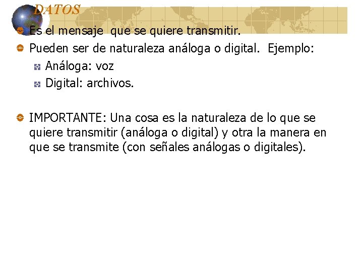 DATOS Es el mensaje que se quiere transmitir. Pueden ser de naturaleza análoga o DATOS Es el mensaje que se quiere transmitir. Pueden ser de naturaleza análoga o