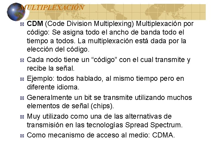 MULTIPLEXACIÓN CDM (Code Division Multiplexing) Multiplexación por código: Se asigna todo el ancho de MULTIPLEXACIÓN CDM (Code Division Multiplexing) Multiplexación por código: Se asigna todo el ancho de