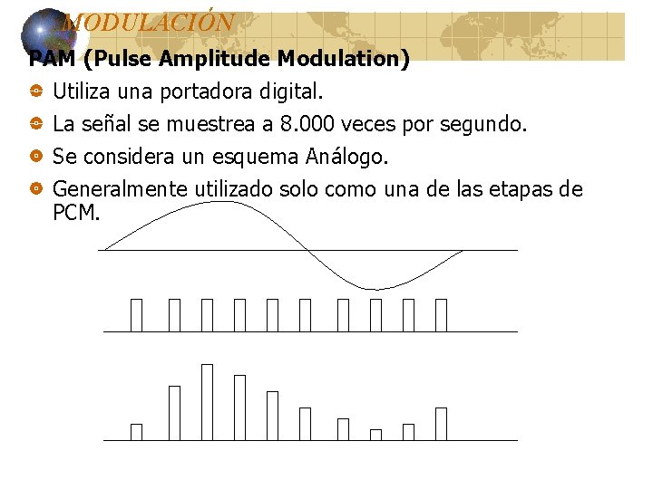 MODULACIÓN PAM (Pulse Amplitude Modulation) Utiliza una portadora digital. La señal se muestrea a MODULACIÓN PAM (Pulse Amplitude Modulation) Utiliza una portadora digital. La señal se muestrea a