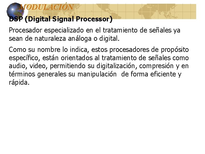 MODULACIÓN DSP (Digital Signal Processor) Procesador especializado en el tratamiento de señales ya sean MODULACIÓN DSP (Digital Signal Processor) Procesador especializado en el tratamiento de señales ya sean