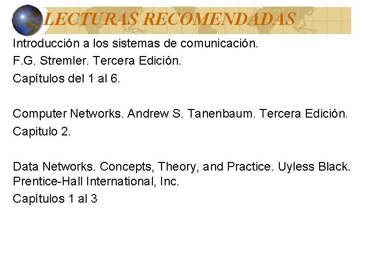 LECTURAS RECOMENDADAS Introducción a los sistemas de comunicación. F. G. Stremler. Tercera Edición. Capítulos LECTURAS RECOMENDADAS Introducción a los sistemas de comunicación. F. G. Stremler. Tercera Edición. Capítulos