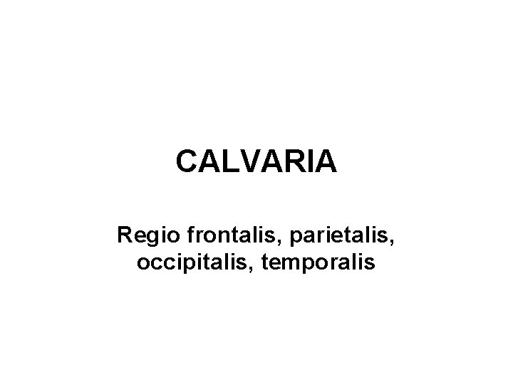 CALVARIA Regio frontalis, parietalis, occipitalis, temporalis 