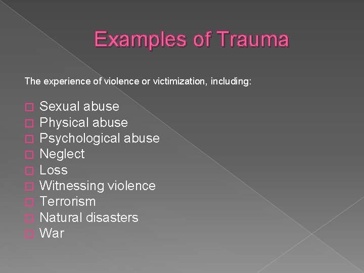 Examples of Trauma The experience of violence or victimization, including: � � � � Examples of Trauma The experience of violence or victimization, including: � � � �