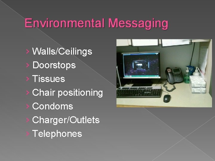 Environmental Messaging › Walls/Ceilings › Doorstops › Tissues › Chair positioning › Condoms › Environmental Messaging › Walls/Ceilings › Doorstops › Tissues › Chair positioning › Condoms ›