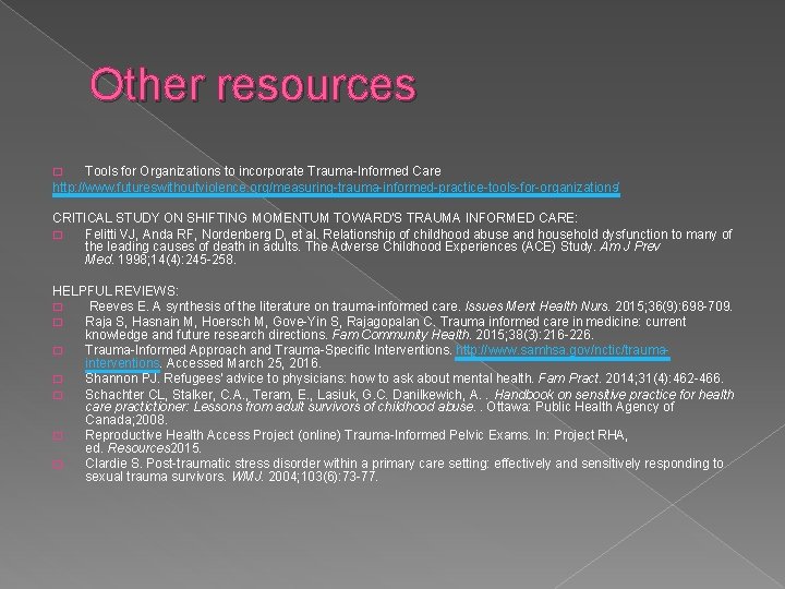 Other resources Tools for Organizations to incorporate Trauma-Informed Care http: //www. futureswithoutviolence. org/measuring-trauma-informed-practice-tools-for-organizations/ � Other resources Tools for Organizations to incorporate Trauma-Informed Care http: //www. futureswithoutviolence. org/measuring-trauma-informed-practice-tools-for-organizations/ �