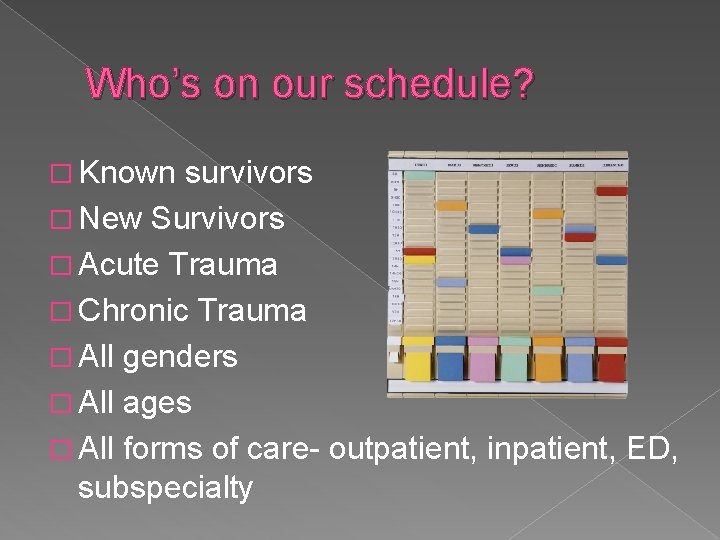 Who’s on our schedule? � Known survivors � New Survivors � Acute Trauma � Who’s on our schedule? � Known survivors � New Survivors � Acute Trauma �