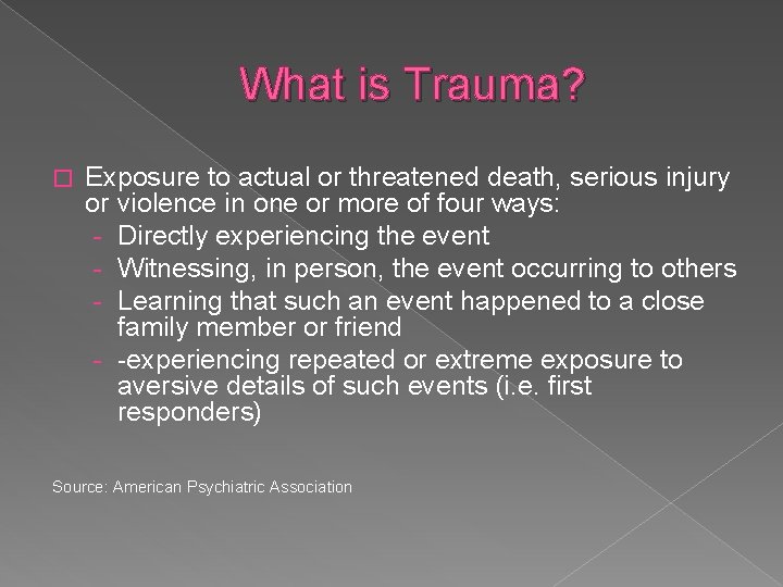 What is Trauma? � Exposure to actual or threatened death, serious injury or violence What is Trauma? � Exposure to actual or threatened death, serious injury or violence