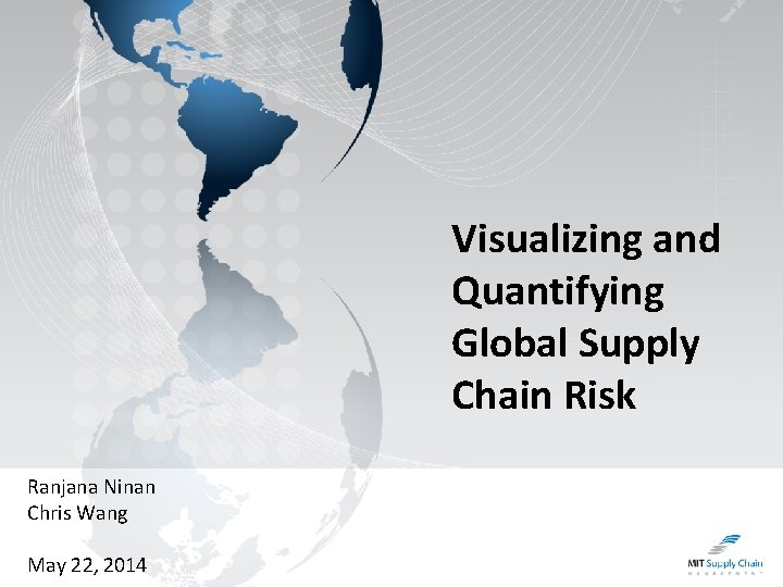 Visualizing and Quantifying Global Supply Chain Risk Ranjana Ninan Chris Wang May 22, 2014