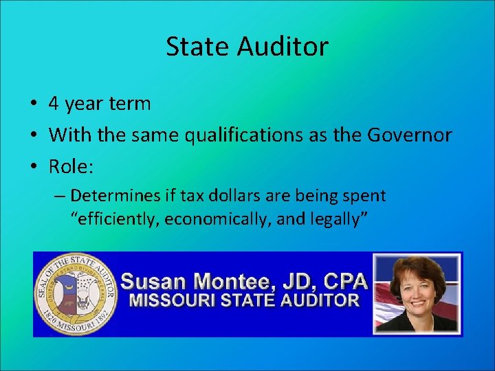 State Auditor • 4 year term • With the same qualifications as the Governor